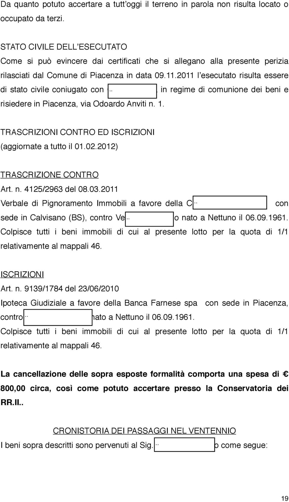 2011 lʼesecutato risulta essere di stato civile coniugato con Conti Michela in regime di comunione dei beni e risiedere in Piacenza, via Odoardo Anviti n. 1.