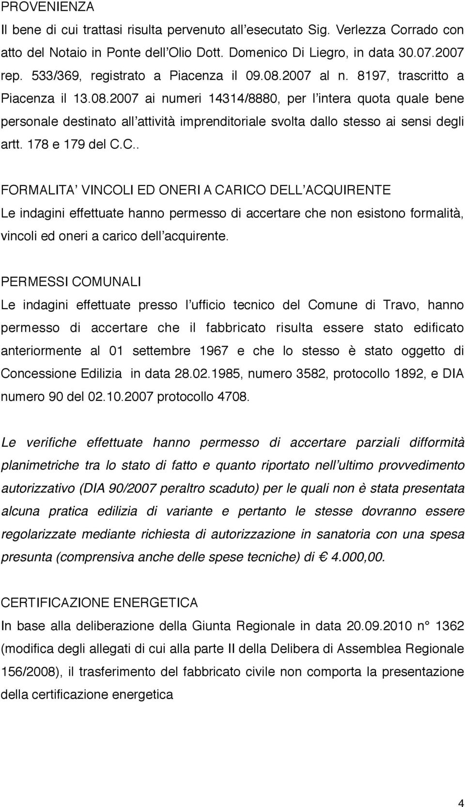 178 e 179 del C.C.. FORMALITAʼ VINCOLI ED ONERI A CARICO DELLʼACQUIRENTE Le indagini effettuate hanno permesso di accertare che non esistono formalità, vincoli ed oneri a carico dellʼacquirente.