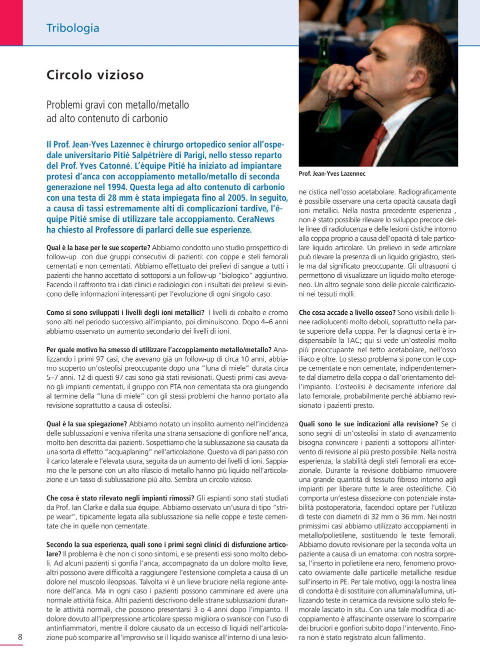 L équipe Pitié ha iniziato ad impiantare protesi d anca con accoppiamento metallo/metallo di seconda generazione nel 1994.