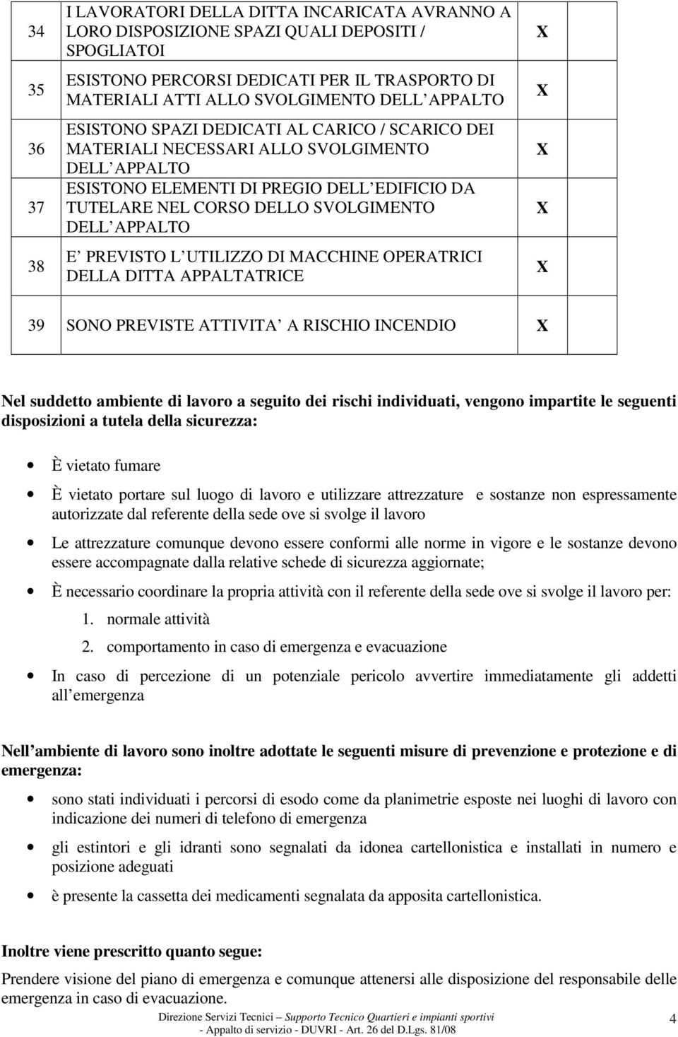 APPALTO E PREVISTO L UTILIZZO DI MACCHINE OPERATRICI DELLA DITTA APPALTATRICE 39 SONO PREVISTE ATTIVITA A RISCHIO INCENDIO Nel suddetto ambiente di lavoro a seguito dei rischi individuati, vengono