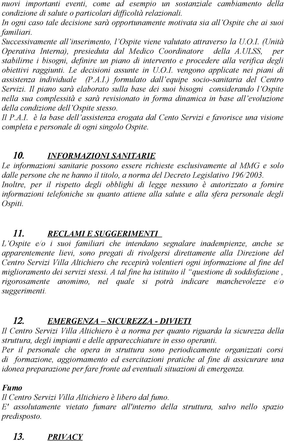 ULSS, per stabilirne i bisogni, definire un piano di intervento e procedere alla verifica degli obiettivi raggiunti. Le decisioni assunte in U.O.I.