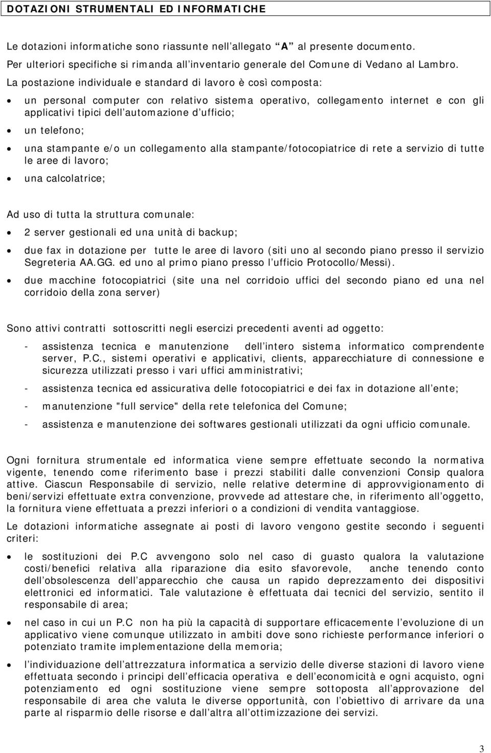 La postazione individuale e standard di lavoro è così composta: un personal computer con relativo sistema operativo, collegamento internet e con gli applicativi tipici dell automazione d ufficio; un