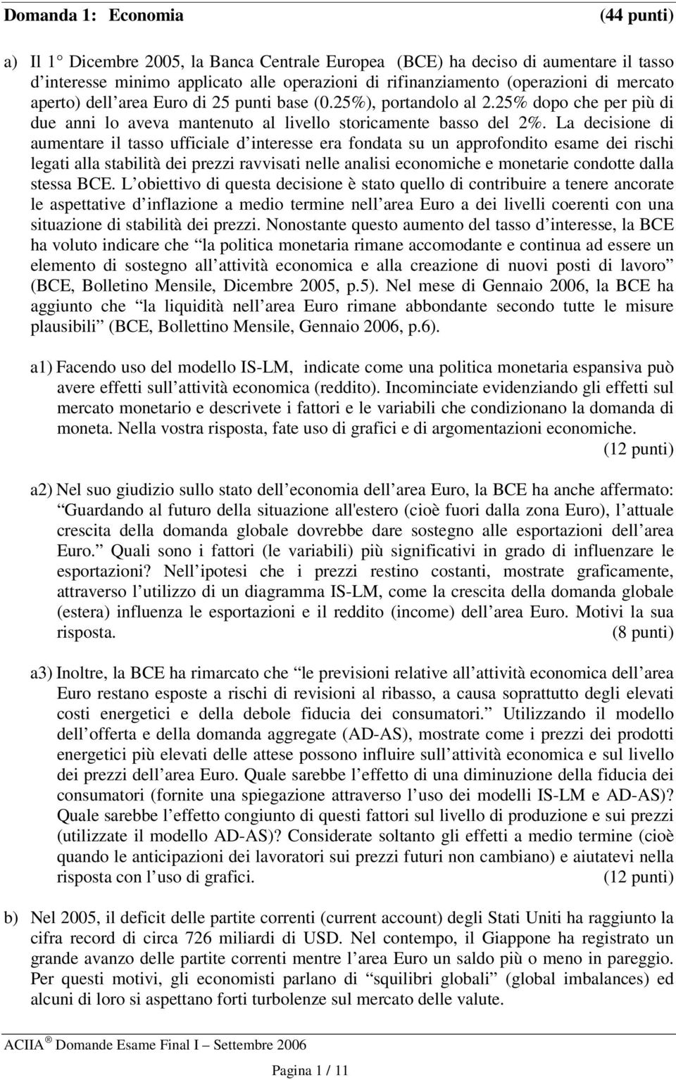 La decisione di aumentare il tasso ufficiale d interesse era fondata su un approfondito esame dei rischi legati alla stabilità dei prezzi ravvisati nelle analisi economiche e monetarie condotte dalla