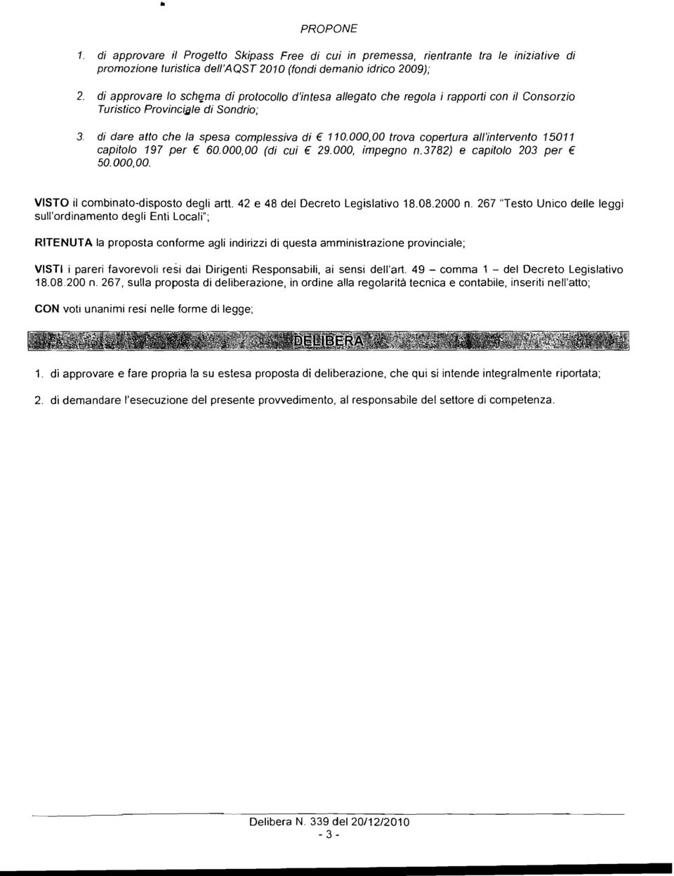 all'intervento 15011 capitolo 197 per 60.000,00 (di cui 29.000, impegno n.3782) e capitolo 203 per 50.000,00. VISTO il combinato-disposto degli artt. 42 e 48 del Decreto Legislativo 18.08.2000 n.