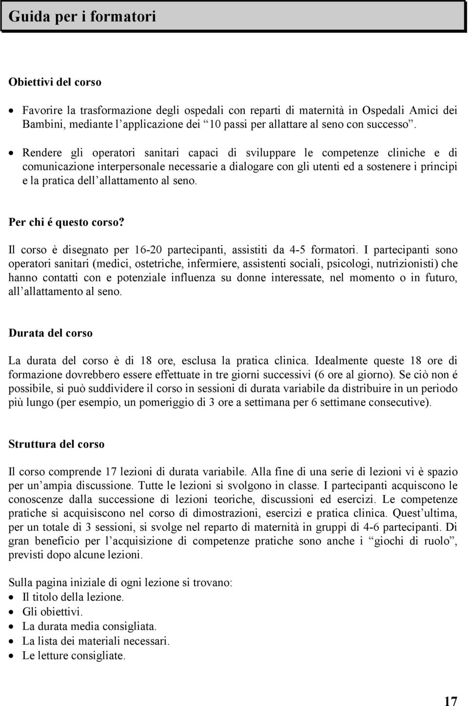 Rendere gli operatori sanitari capaci di sviluppare le competenze cliniche e di comunicazione interpersonale necessarie a dialogare con gli utenti ed a sostenere i principi e la pratica dell