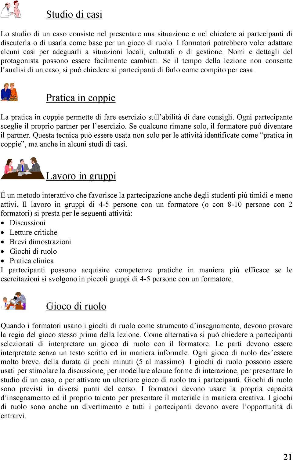 Se il tempo della lezione non consente l analisi di un caso, si può chiedere ai partecipanti di farlo come compito per casa.