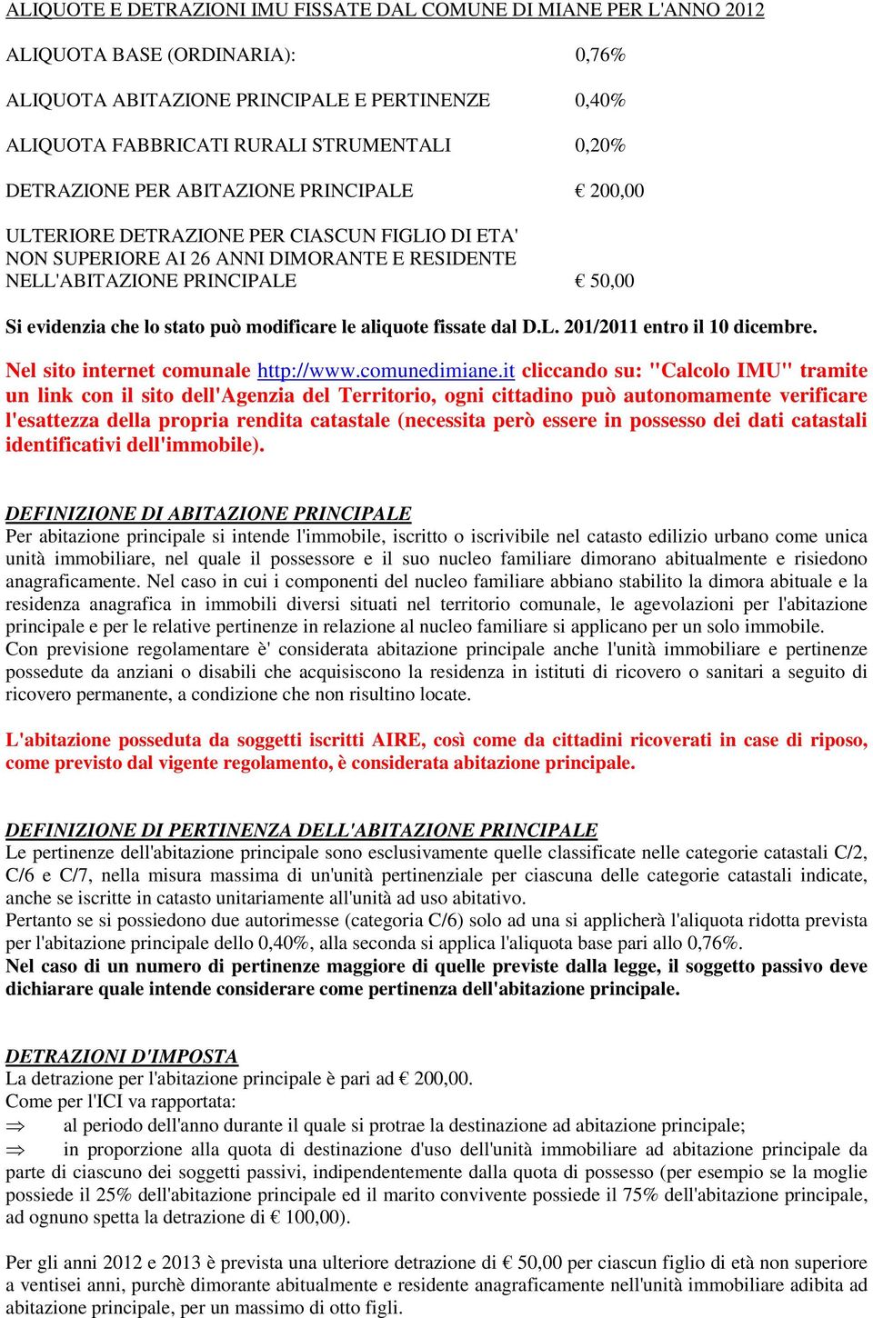 può modificare le aliquote fissate dal D.L. 201/2011 entro il 10 dicembre. Nel sito internet comunale http://www.comunedimiane.