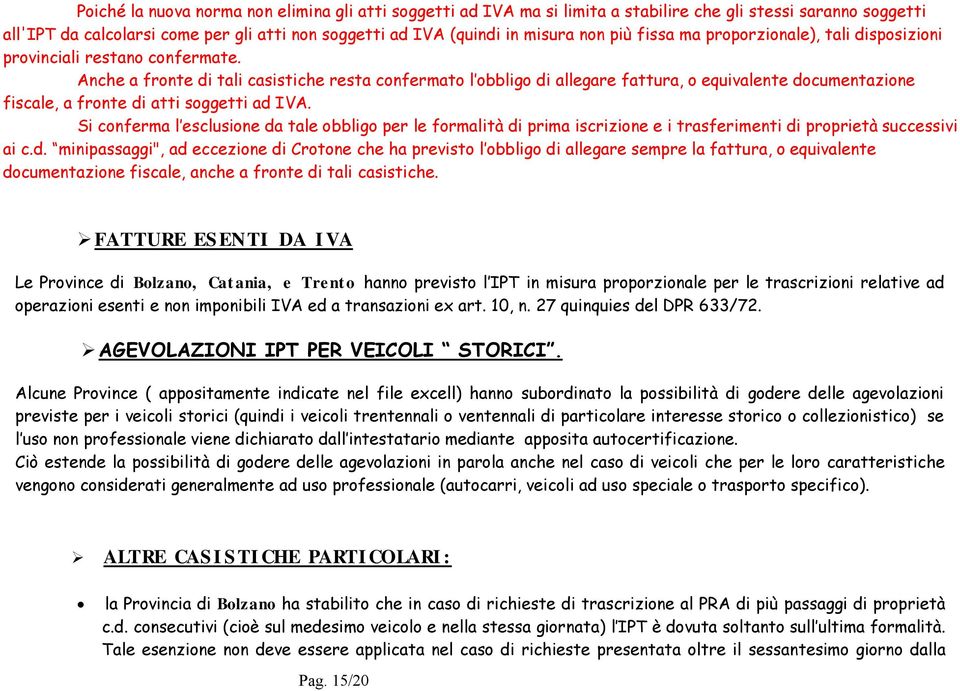 Anche a fronte di tali casistiche resta confermato l obbligo di allegare fattura, o equivalente documentazione fiscale, a fronte di atti soggetti ad IVA.