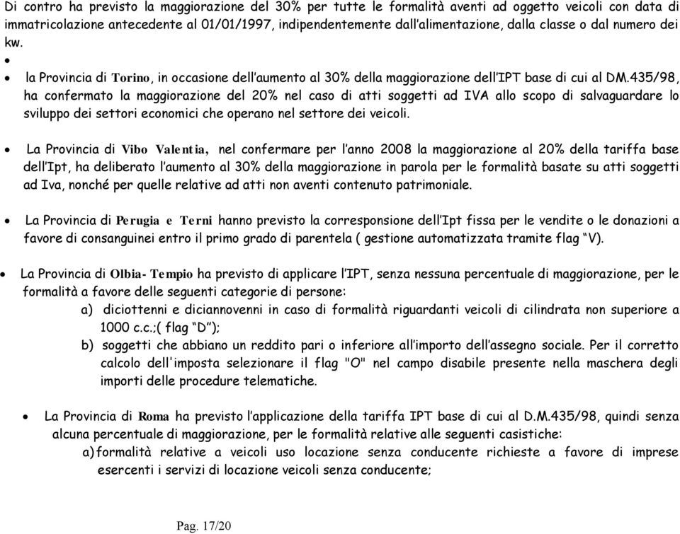 435/98, ha confermato la maggiorazione del 20% nel caso di atti soggetti ad IVA allo scopo di salvaguardare lo sviluppo dei settori economici che operano nel settore dei veicoli.