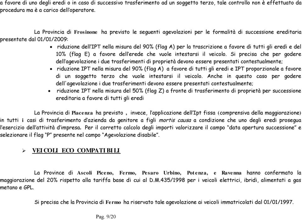 trascrizione a favore di tutti gli eredi e del 10% (flag E) a favore dell erede che vuole intestarsi il veicolo.