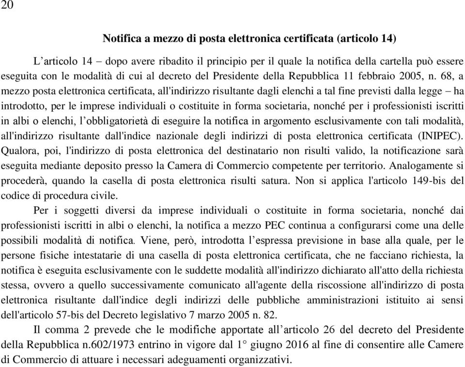 68, a mezzo posta elettronica certificata, all'indirizzo risultante dagli elenchi a tal fine previsti dalla legge ha introdotto, per le imprese individuali o costituite in forma societaria, nonché