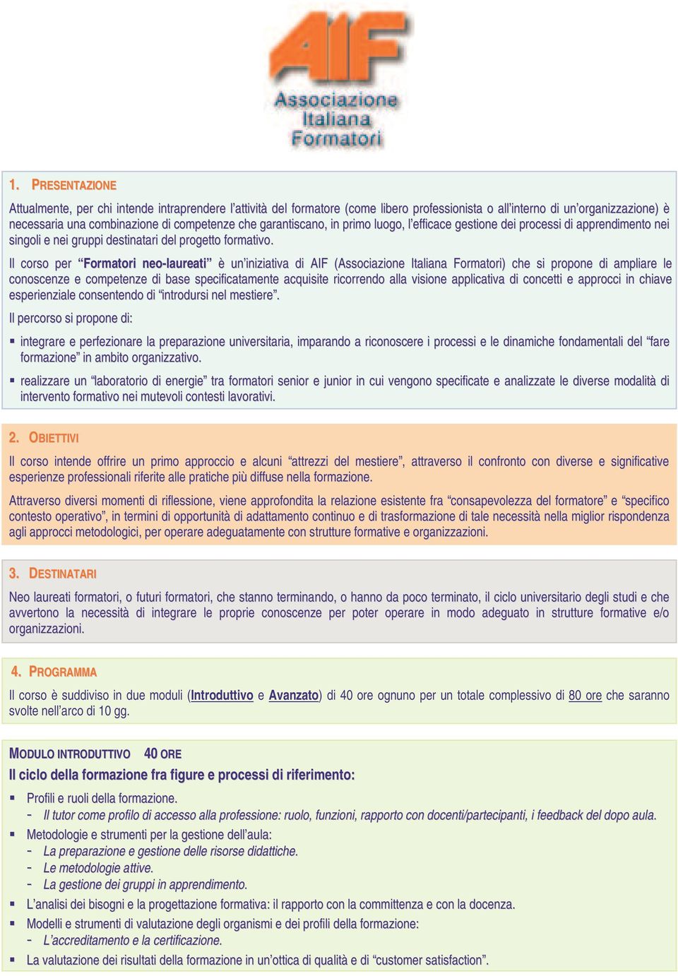 Il corso per Formatori neo-laureati è un iniziativa di AIF (Associazione Italiana Formatori) che si propone di ampliare le conoscenze e competenze di base specificatamente acquisite ricorrendo alla