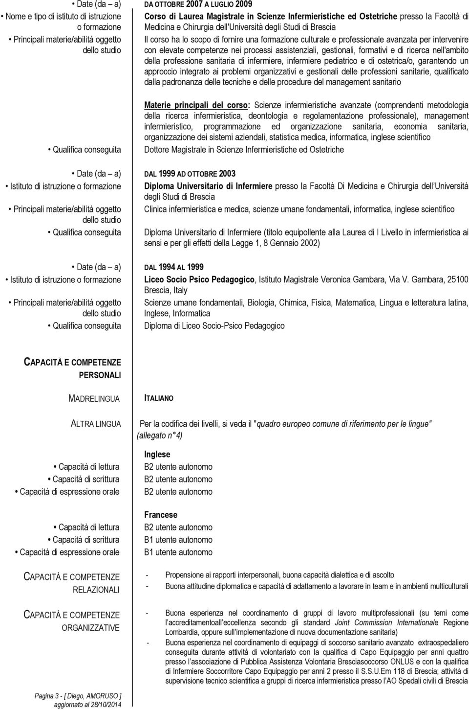 competenze nei processi assistenziali, gestionali, formativi e di ricerca nell'ambito della professione sanitaria di infermiere, infermiere pediatrico e di ostetrica/o, garantendo un approccio