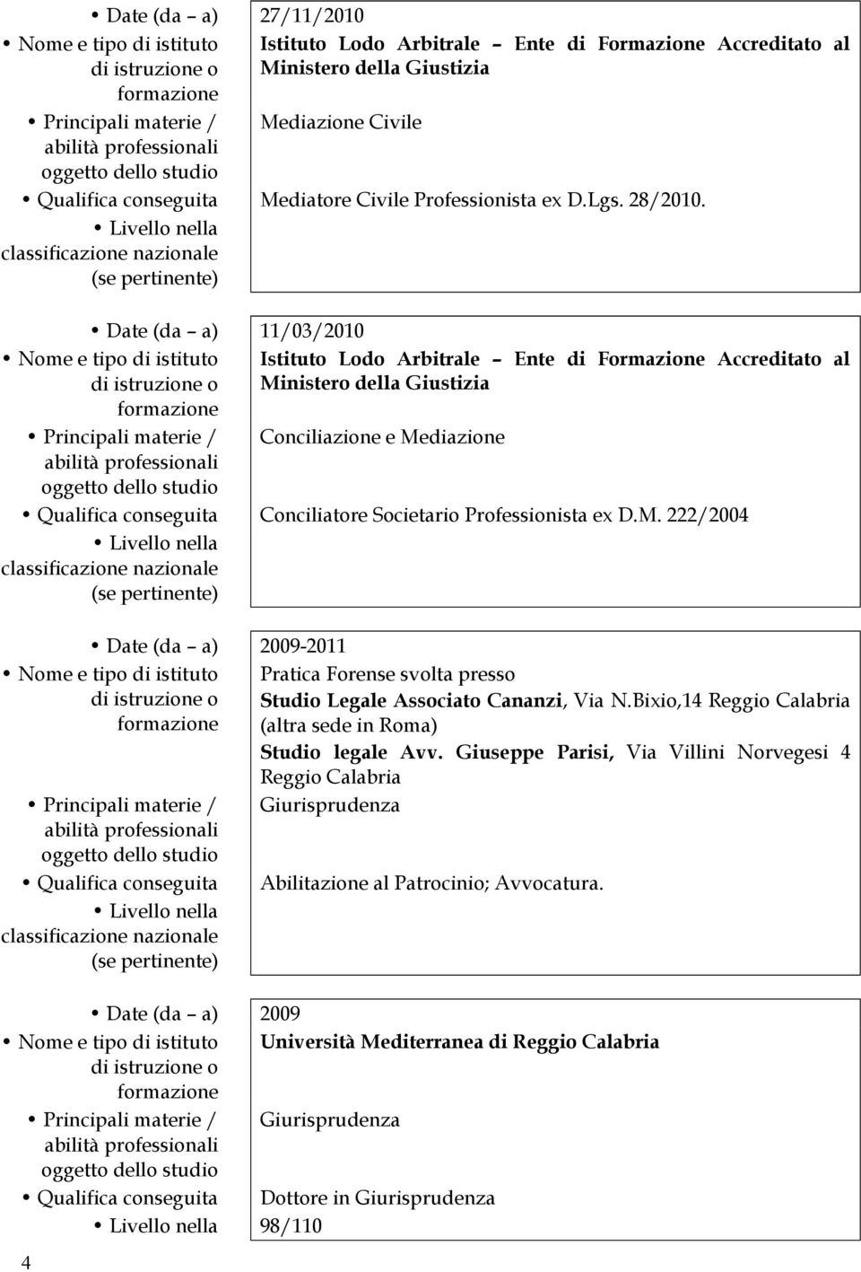 Bixio,14 Reggio Calabria (altra sede in Roma) Studio legale Avv. Giuseppe Parisi, Via Villini Norvegesi 4 Reggio Calabria Giurisprudenza Abilitazione al Patrocinio; Avvocatura.