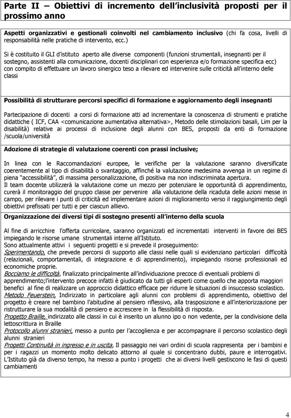 ) è costituito il GLI d istituto aperto alle diverse componenti (funzioni strumentali, insegnanti per il sostegno, assistenti alla comunicazione, docenti disciplinari con esperienza e/o formazione