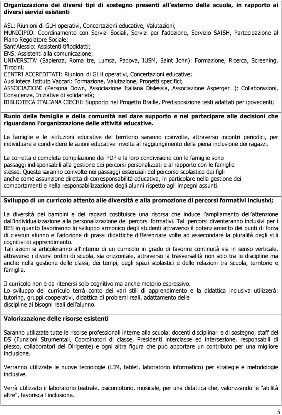 comunicazione; UNIVERSITA (Sapienza, Roma tre, Lumsa, Padova, IUSM, Saint John): Formazione, Ricerca, Screening, Tirocini; CENTRI ACCREDITATI: Riunioni di GLH operativi, Concertazioni educative;