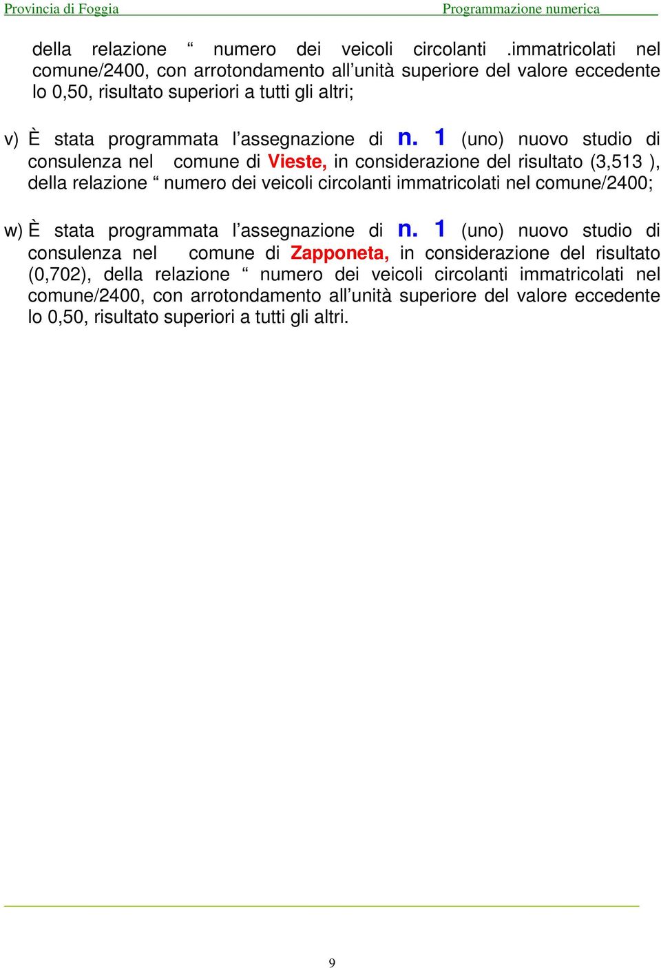 1 (uno) nuovo studio di consulenza nel comune di Vieste, in considerazione del risultato (3,513 ), della relazione numero dei veicoli circolanti immatricolati nel comune/2400; w) È stata