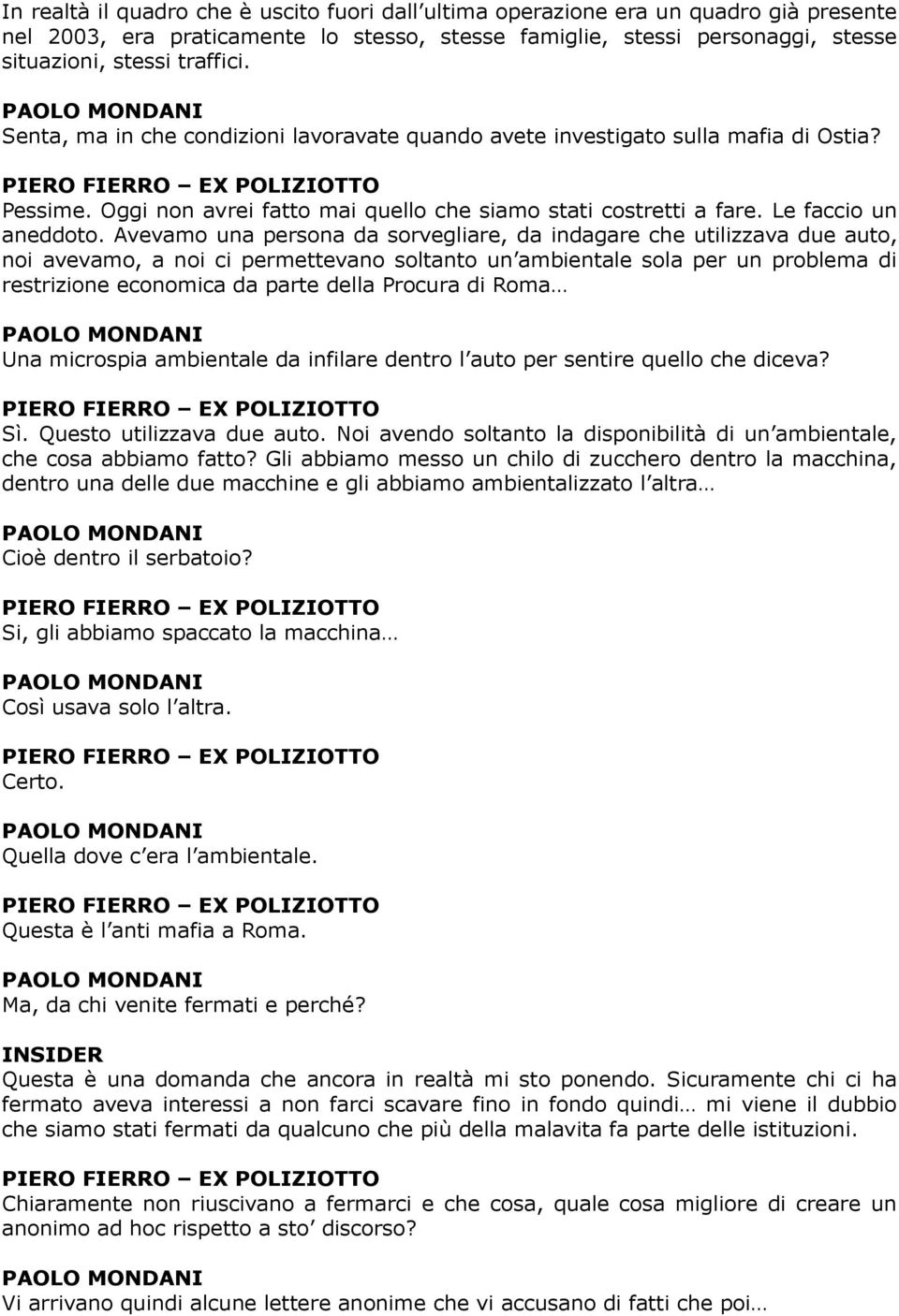 Avevamo una persona da sorvegliare, da indagare che utilizzava due auto, noi avevamo, a noi ci permettevano soltanto un ambientale sola per un problema di restrizione economica da parte della Procura