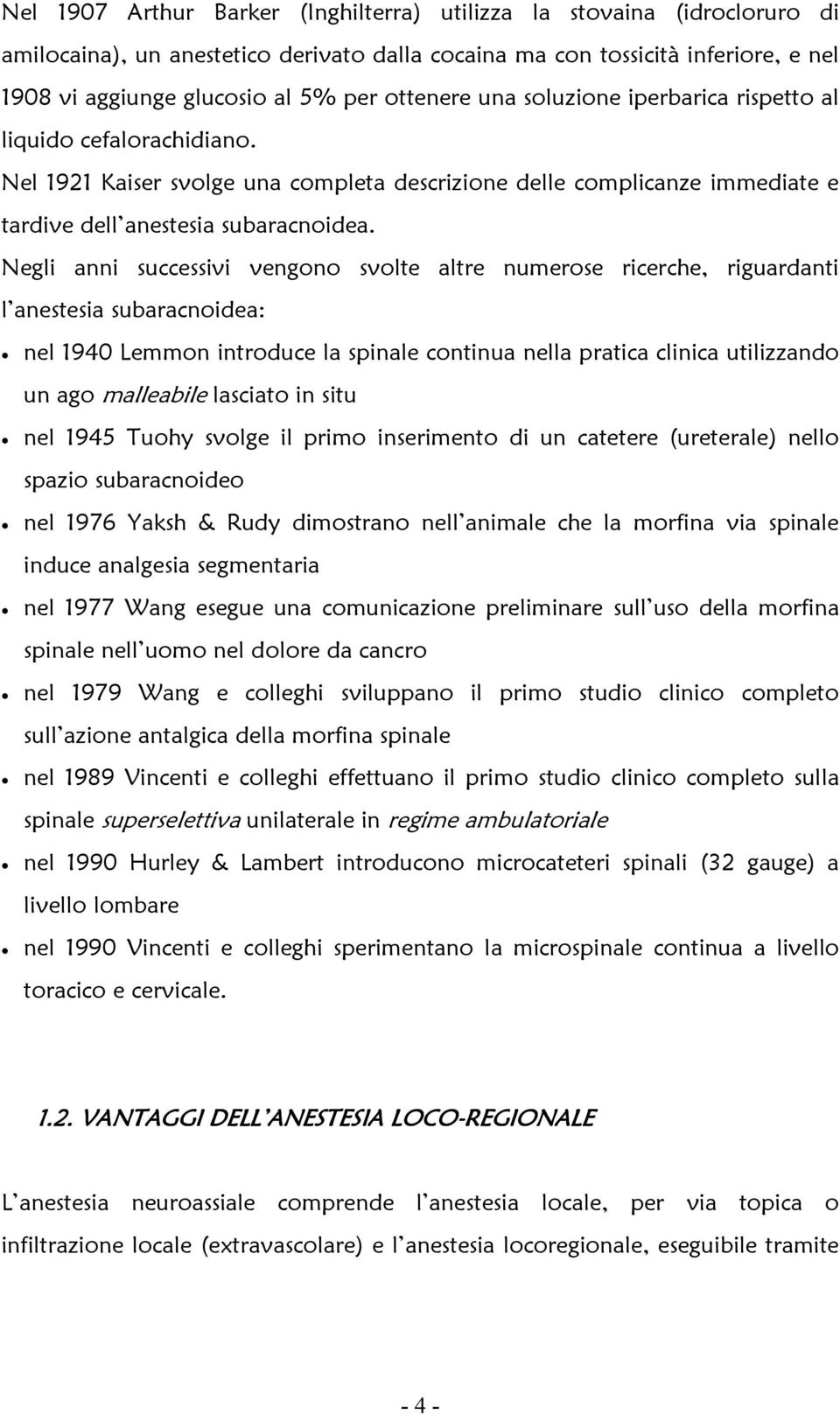 Negli anni successivi vengono svolte altre numerose ricerche, riguardanti l anestesia subaracnoidea: nel 1940 Lemmon introduce la spinale continua nella pratica clinica utilizzando un ago malleabile