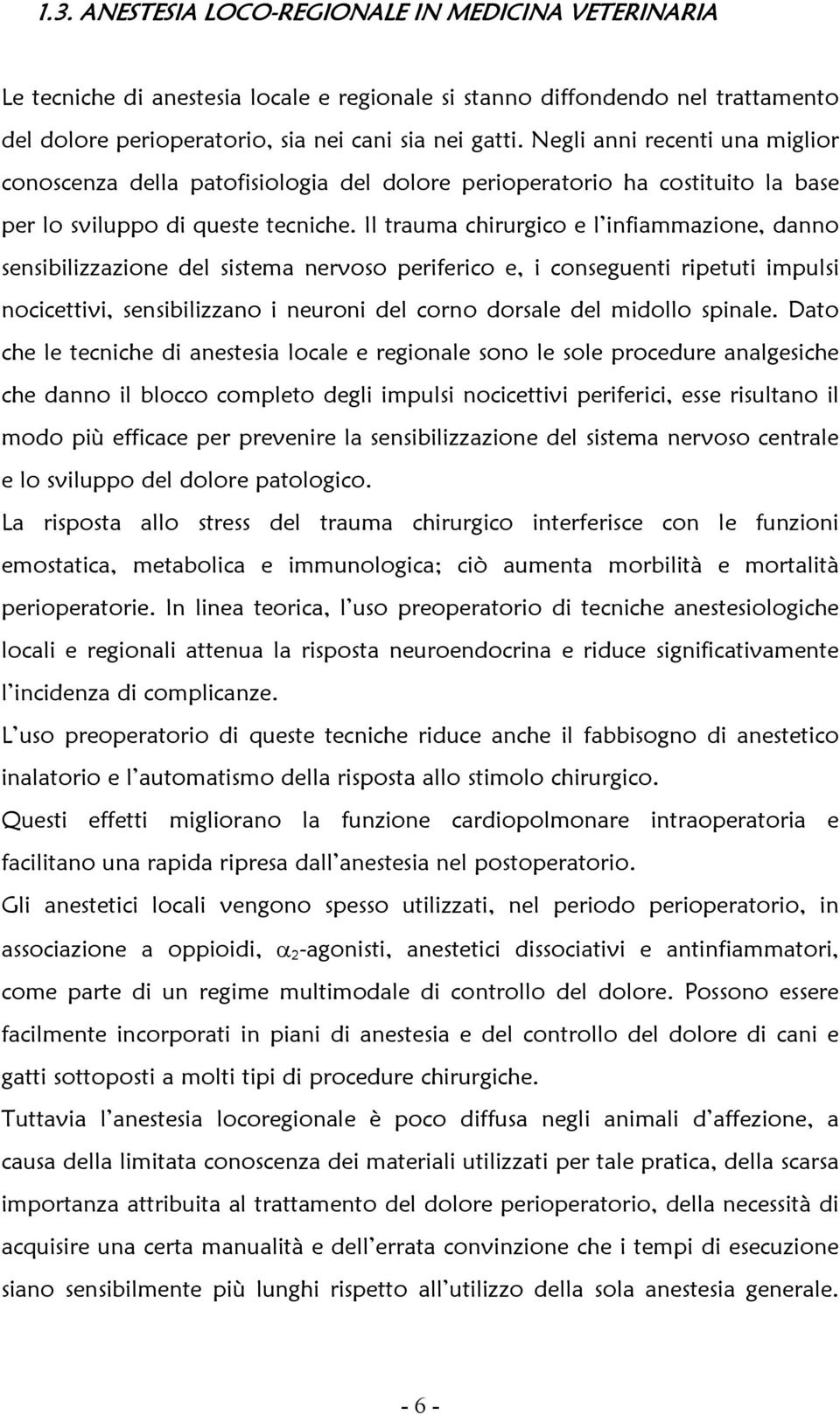 Il trauma chirurgico e l infiammazione, danno sensibilizzazione del sistema nervoso periferico e, i conseguenti ripetuti impulsi nocicettivi, sensibilizzano i neuroni del corno dorsale del midollo