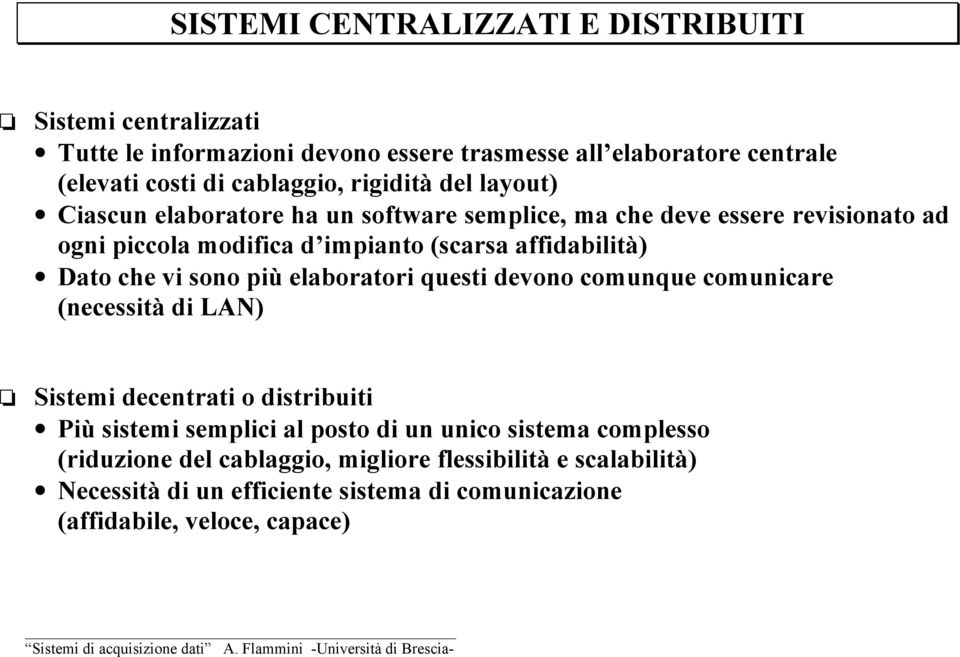 Dato che vi sono più elaboratori questi devono comunque comunicare (necessità di LAN) Sistemi decentrati o distribuiti Più sistemi semplici al posto di un