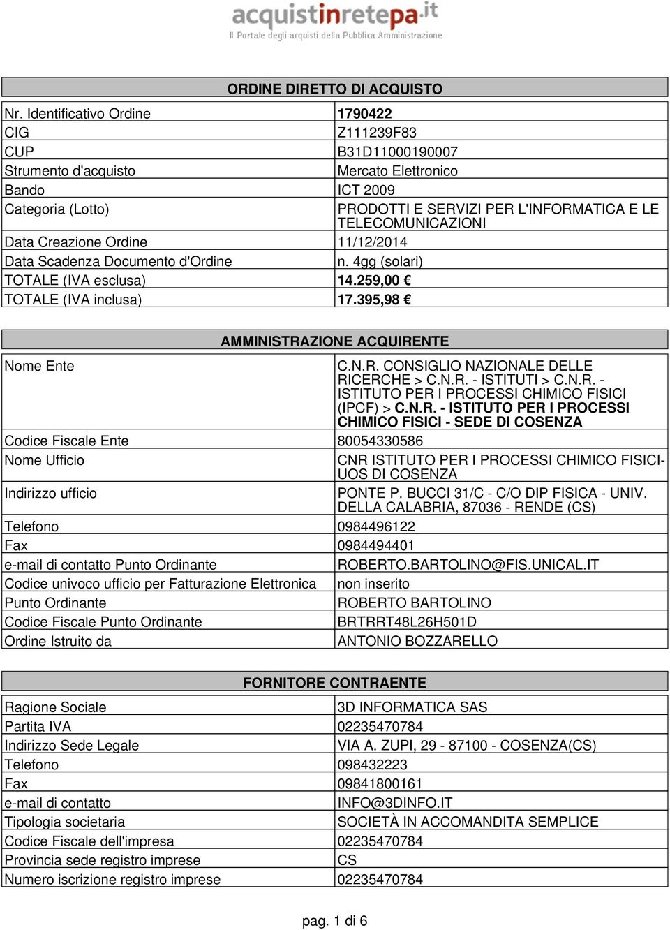 Data Creazione Ordine 11/12/2014 Data Scadenza Documento d'ordine n. 4gg (solari) TOTALE (IVA esclusa) 14.259,00 TOTALE (IVA inclusa) 17.395,98 AMMINISTRAZIONE ACQUIRENTE Nome Ente C.N.R. CONGLIO NAZIONALE DELLE RICERCHE > C.