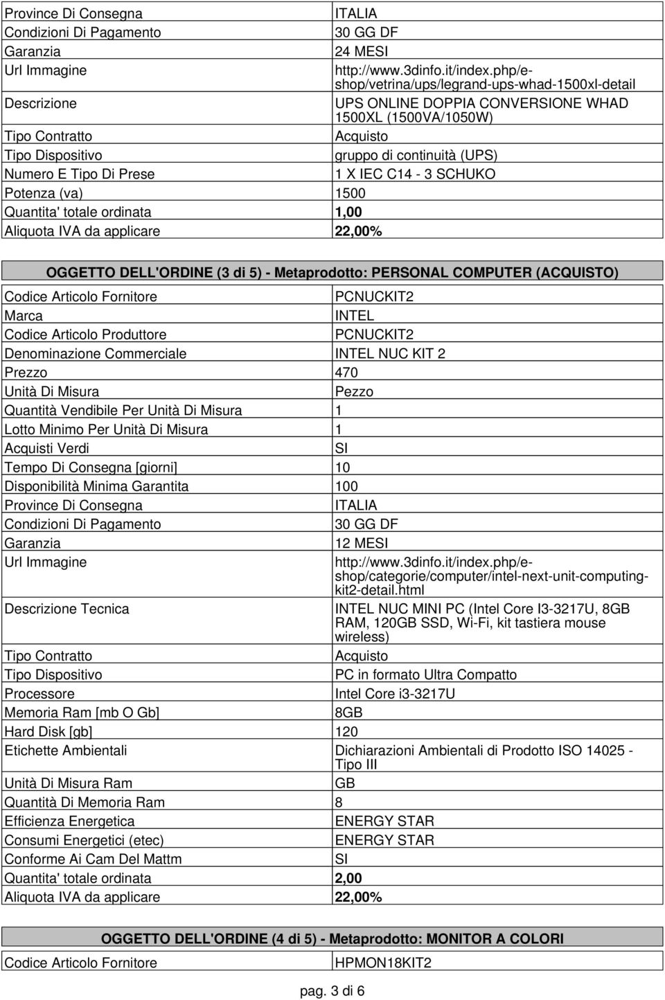 Codice Articolo Produttore PCNUCKIT2 Denominazione Commerciale INTEL NUC KIT 2 Prezzo 470 Quantità Vendibile Per 1 Lotto Minimo Per 1 Tempo Di Consegna [giorni] 10 Disponibilità Minima Garantita 100