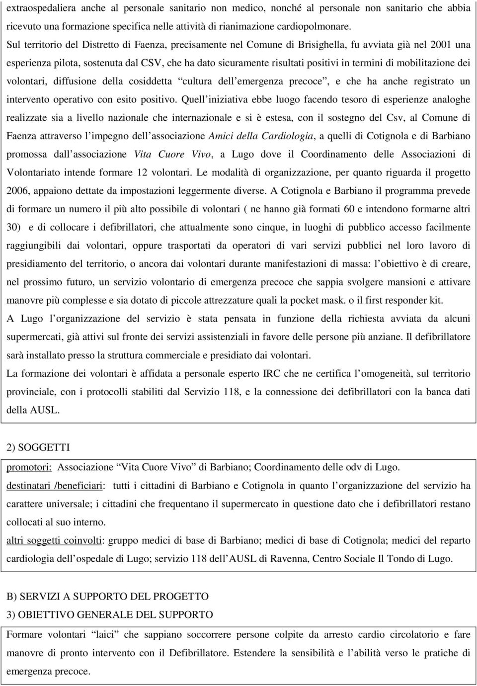 di mobilitazione dei volontari, diffusione della cosiddetta cultura dell emergenza precoce, e che ha anche registrato un intervento operativo con esito positivo.