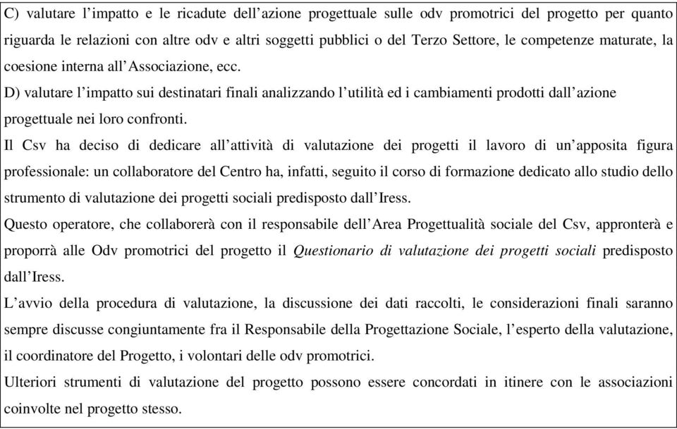 Il Csv ha deciso di dedicare all attività di valutazione dei progetti il lavoro di un apposita figura professionale: un collaboratore del Centro ha, infatti, seguito il corso di formazione dedicato