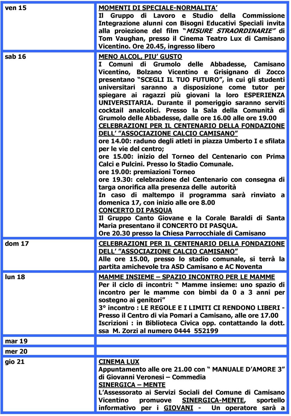 45, ingresso libero MENO ALCOL, PIU GUSTO I Comuni di Grumolo delle Abbadesse, Camisano Vicentino, Bolzano Vicentino e Grisignano di Zocco presentano SCEGLI IL TUO FUTURO, in cui gli studenti