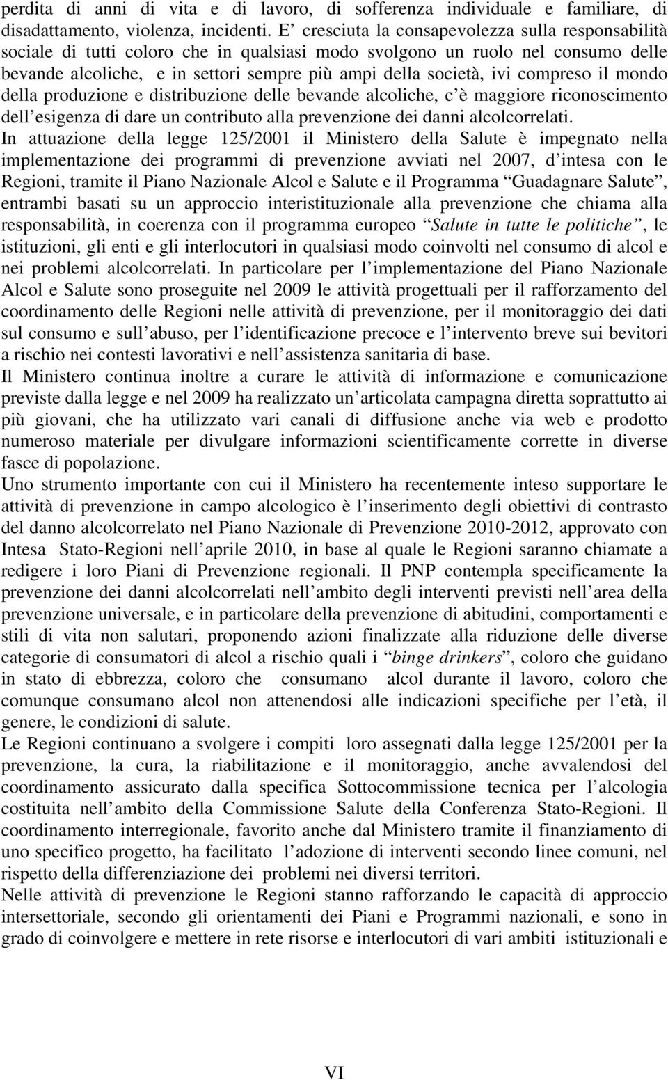 compreso il mondo della produzione e distribuzione delle bevande alcoliche, c è maggiore riconoscimento dell esigenza di dare un contributo alla prevenzione dei danni alcolcorrelati.