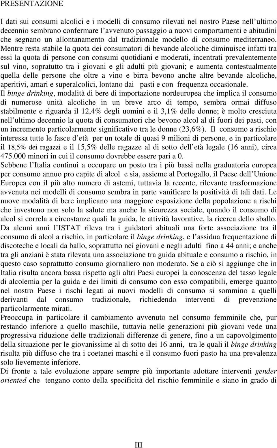 Mentre resta stabile la quota dei consumatori di bevande alcoliche diminuisce infatti tra essi la quota di persone con consumi quotidiani e moderati, incentrati prevalentemente sul vino, sopratutto