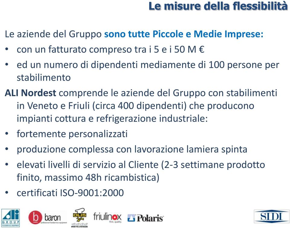 Friuli (circa 400 dipendenti) che producono impianti cottura e refrigerazione industriale: fortemente personalizzati produzione complessa