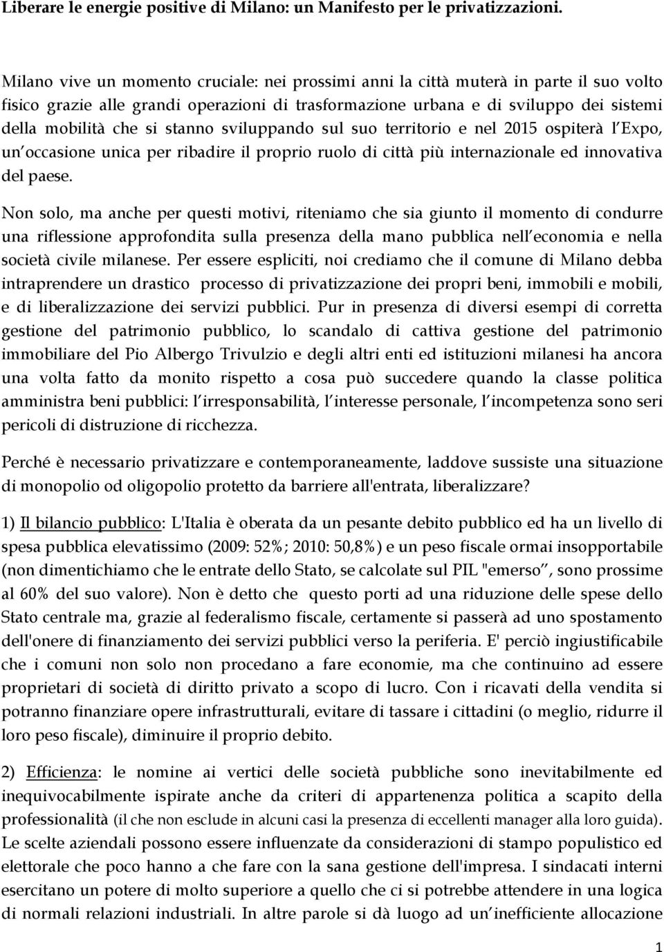 stanno sviluppando sul suo territorio e nel 2015 ospiterà l Expo, un occasione unica per ribadire il proprio ruolo di città più internazionale ed innovativa del paese.