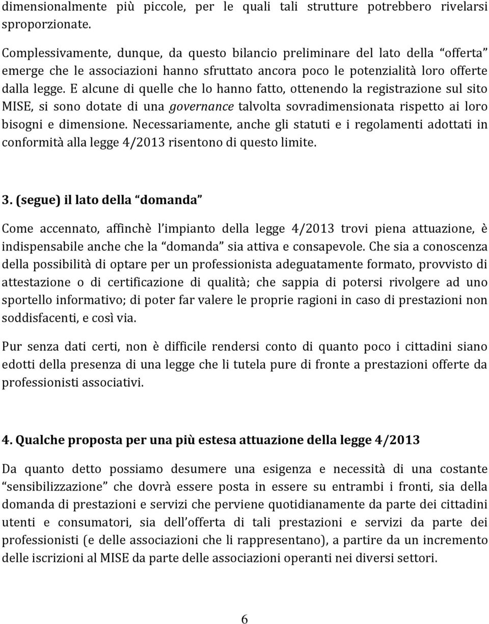 E alcune di quelle che lo hanno fatto, ottenendo la registrazione sul sito MISE, si sono dotate di una governance talvolta sovradimensionata rispetto ai loro bisogni e dimensione.