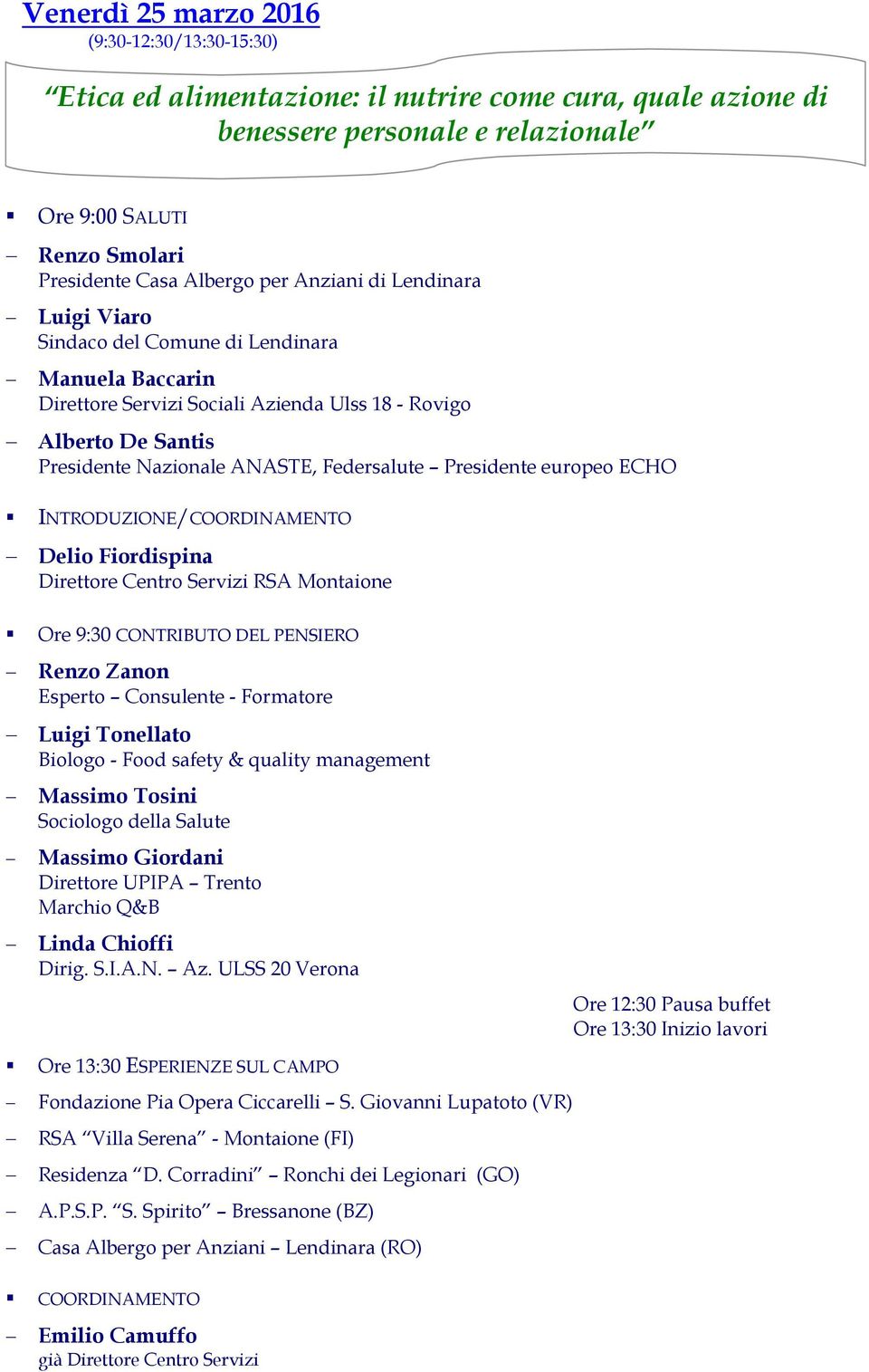 Presidente europeo ECHO INTRODUZIONE/COORDINAMENTO Delio Fiordispina RSA Montaione Ore 9:30 CONTRIBUTO DEL PENSIERO Renzo Zanon Esperto Consulente - Formatore Luigi Tonellato Biologo - Food safety &