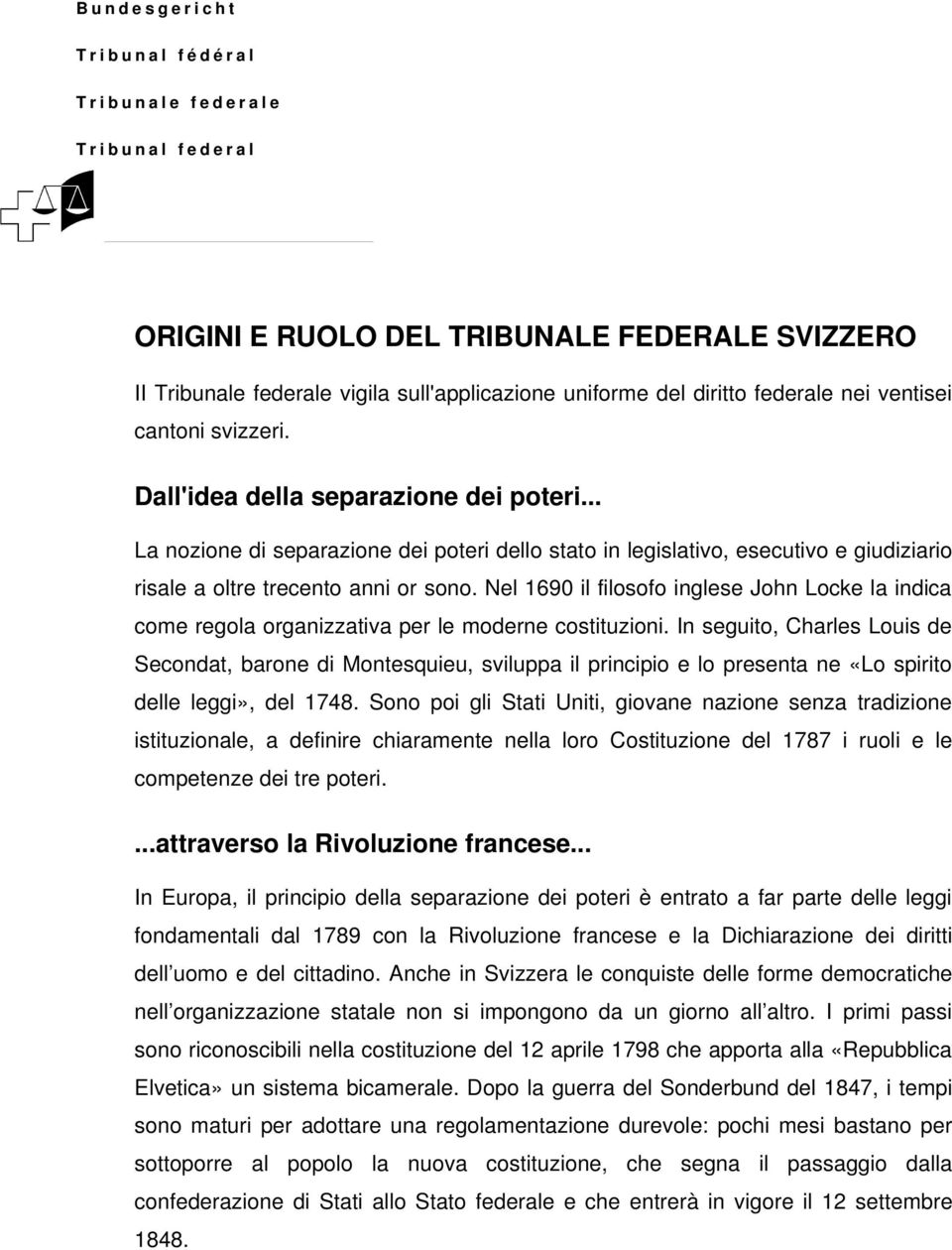 .. La nozione di separazione dei poteri dello stato in legislativo, esecutivo e giudiziario risale a oltre trecento anni or sono.