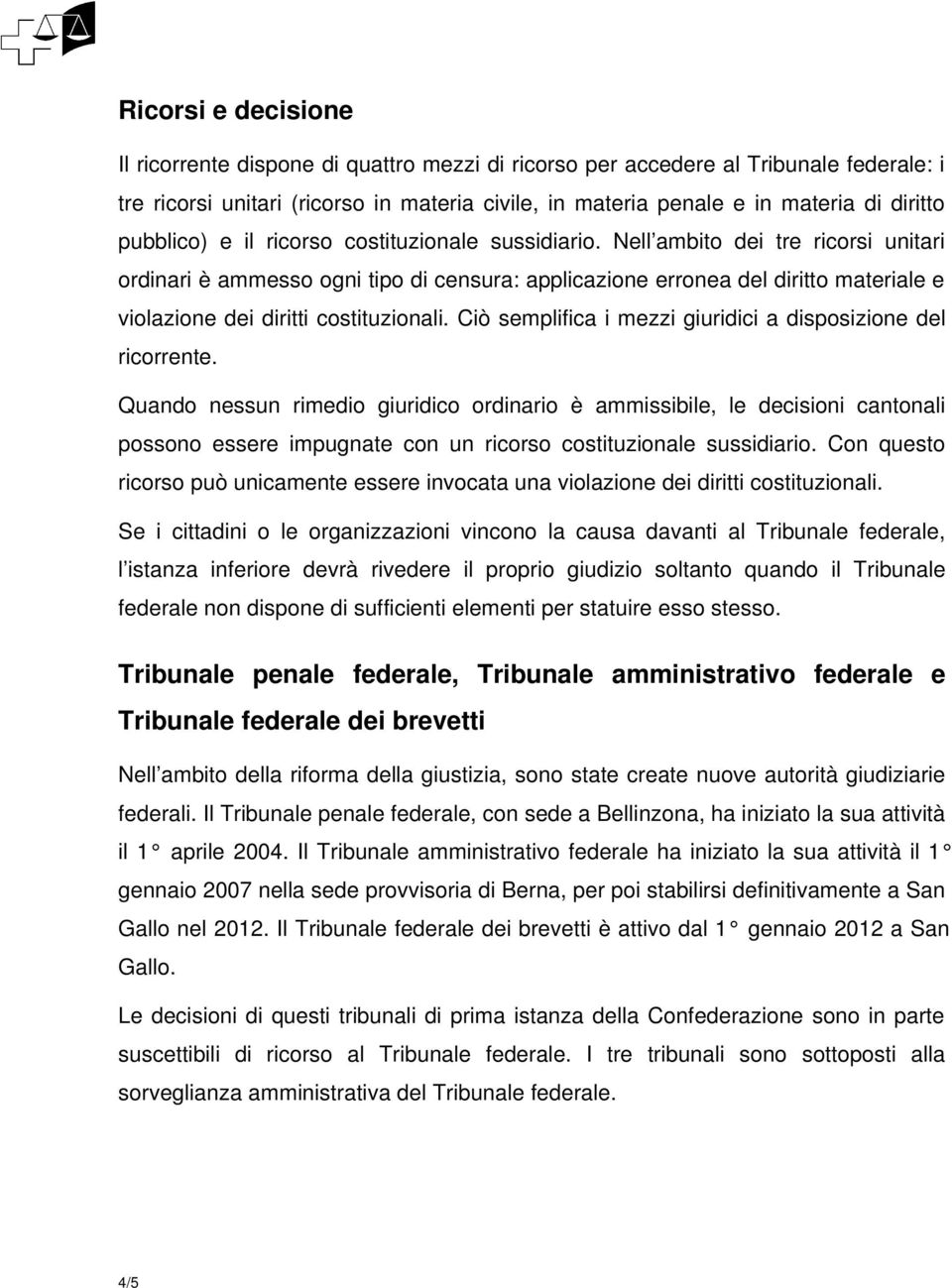 Nell ambito dei tre ricorsi unitari ordinari è ammesso ogni tipo di censura: applicazione erronea del diritto materiale e violazione dei diritti costituzionali.