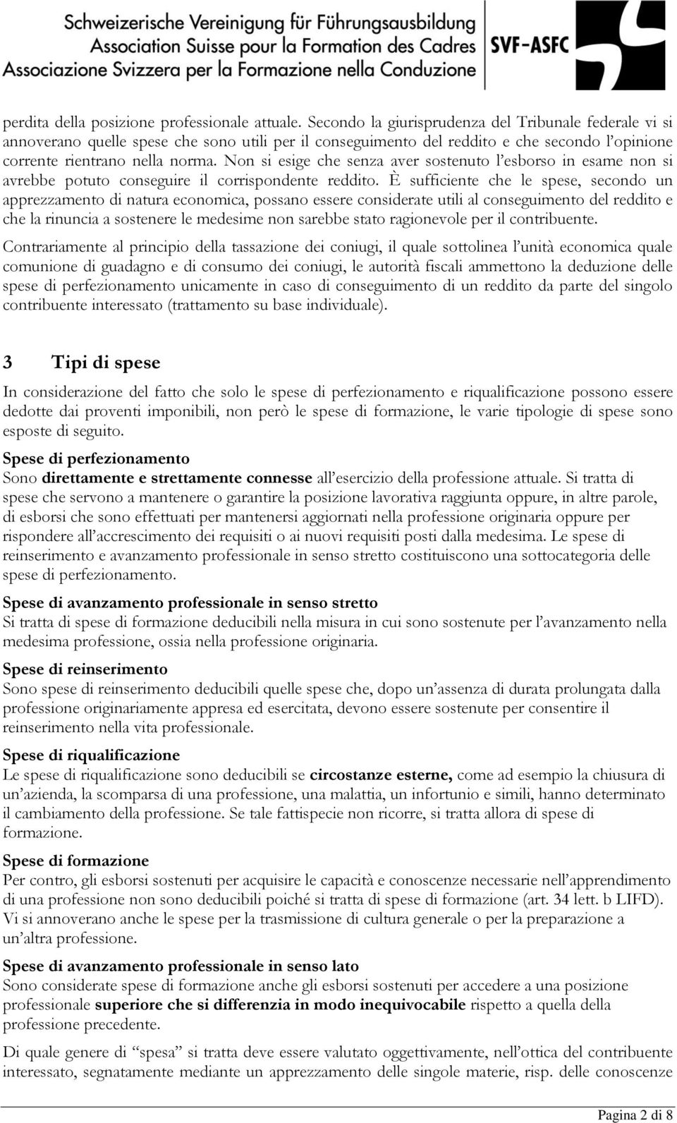 Non si esige che senza aver sostenuto l esborso in esame non si avrebbe potuto conseguire il corrispondente reddito.