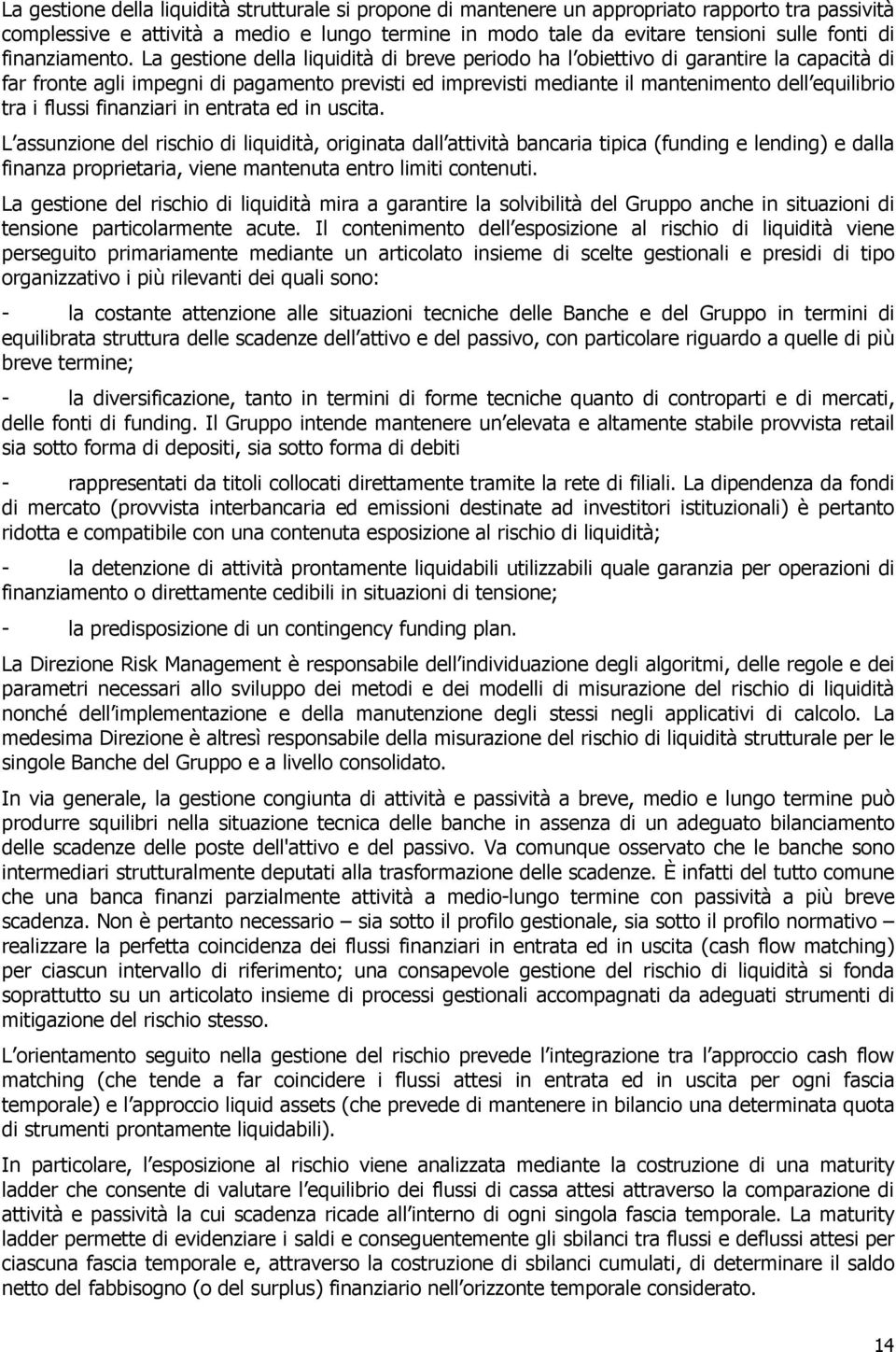 La gestione della liquidità di breve periodo ha l obiettivo di garantire la capacità di far fronte agli impegni di pagamento previsti ed imprevisti mediante il mantenimento dell equilibrio tra i