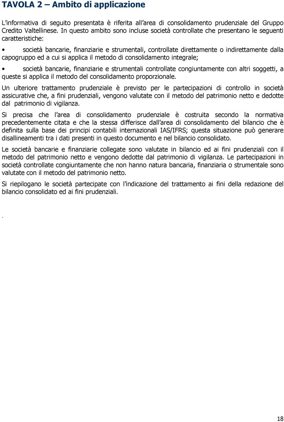 ed a cui si applica il metodo di consolidamento integrale; società bancarie, finanziarie e strumentali controllate congiuntamente con altri soggetti, a queste si applica il metodo del consolidamento