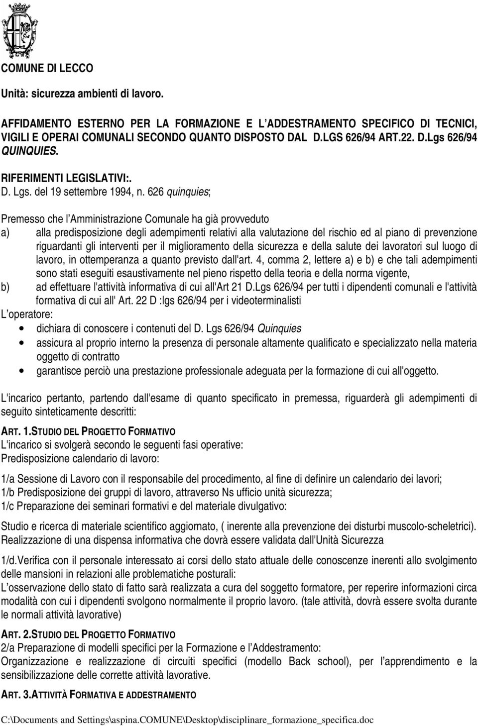 626 quinquies; Premesso che l Amministrazione Comunale ha già provveduto a) alla predisposizione degli adempimenti relativi alla valutazione del rischio ed al piano di prevenzione riguardanti gli