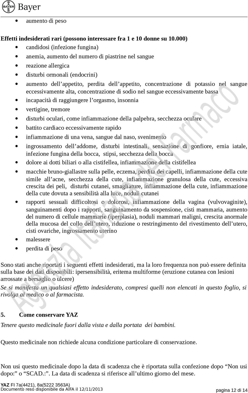 potassio nel sangue eccessivamente alta, concentrazione di sodio nel sangue eccessivamente bassa incapacità di raggiungere l orgasmo, insonnia vertigine, tremore disturbi oculari, come infiammazione