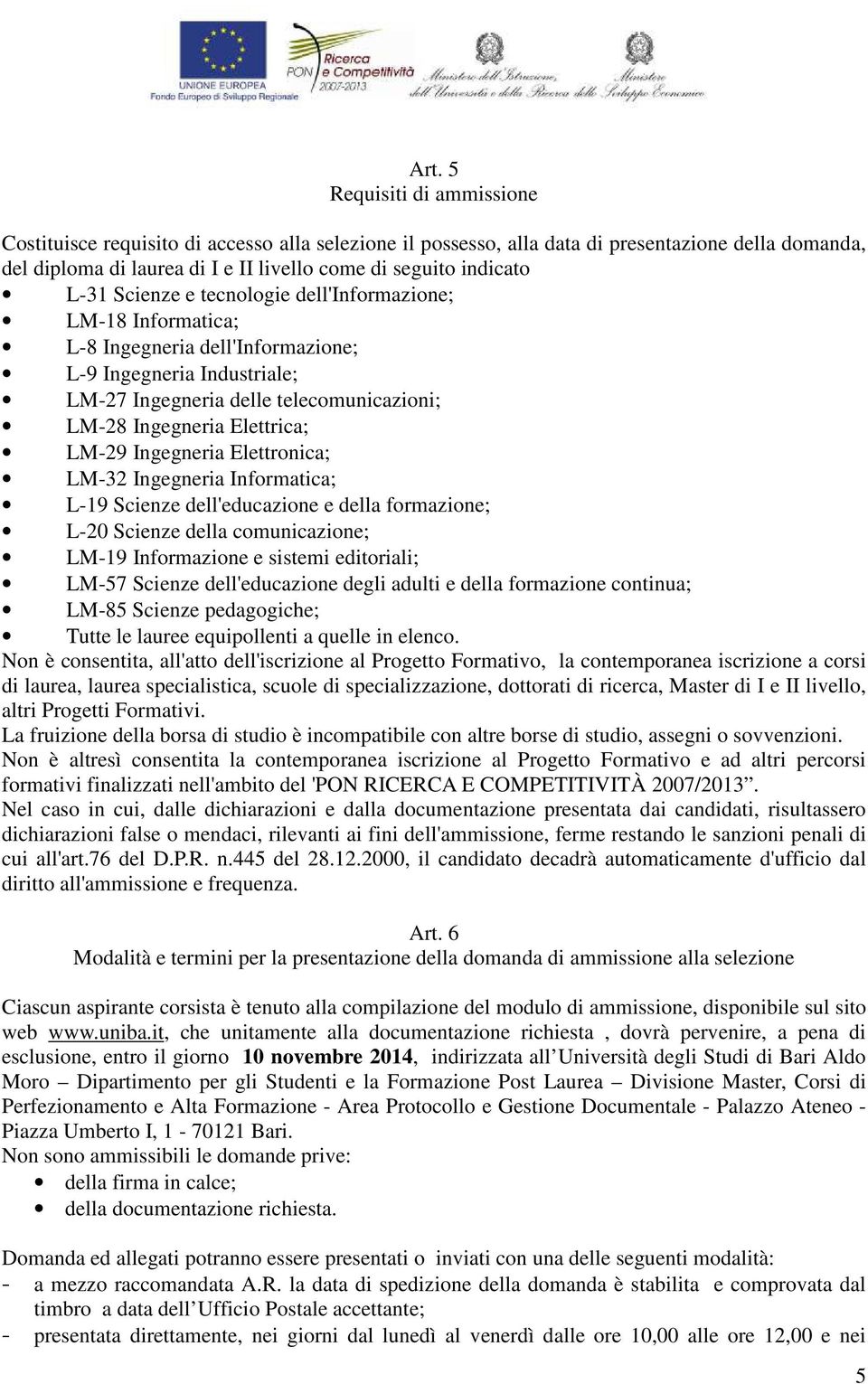 LM-29 Ingegneria Elettronica; LM-32 Ingegneria Informatica; L-19 Scienze dell'educazione e della formazione; L-20 Scienze della comunicazione; LM-19 Informazione e sistemi editoriali; LM-57 Scienze