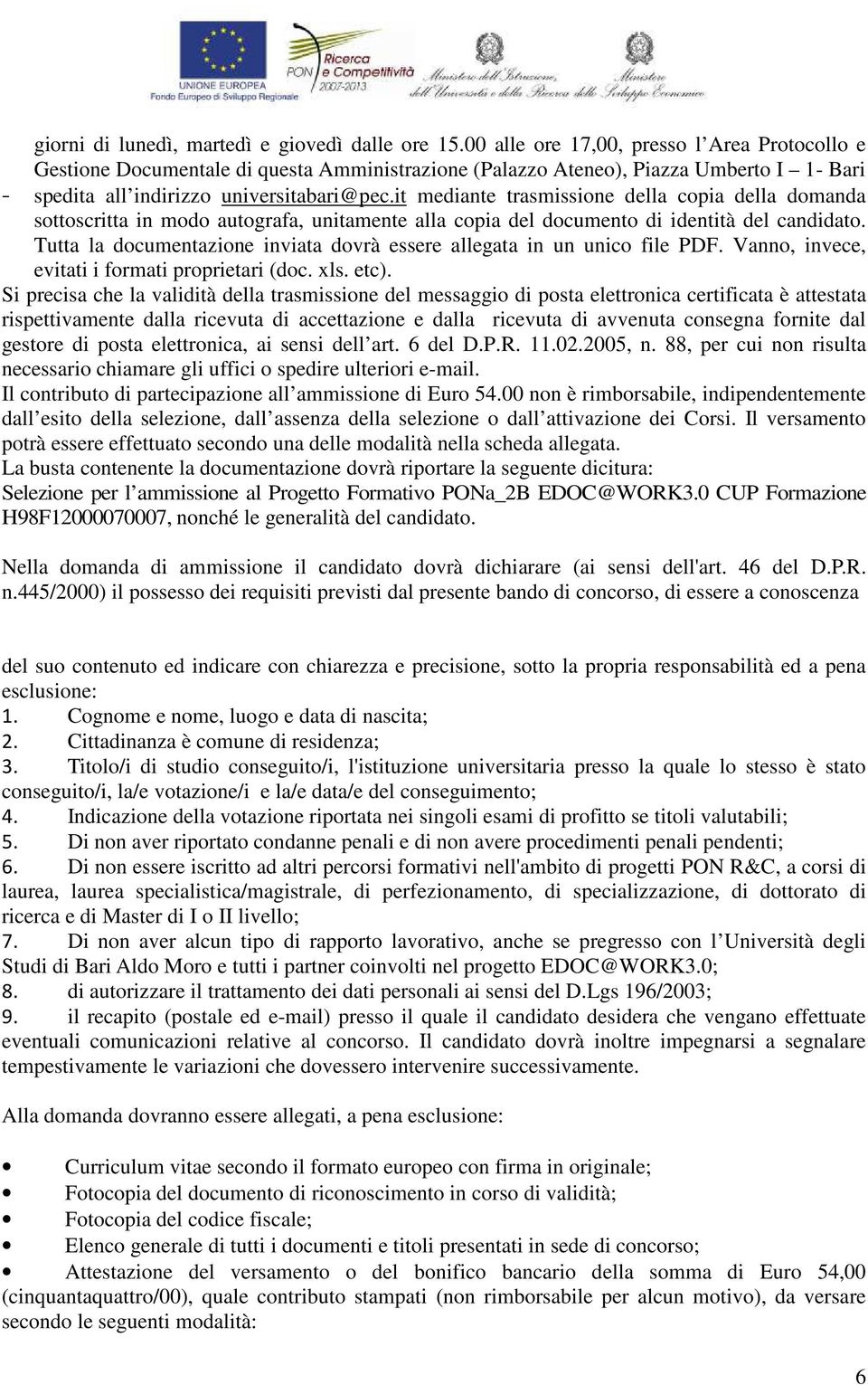 it mediante trasmissione della copia della domanda sottoscritta in modo autografa, unitamente alla copia del documento di identità del candidato.