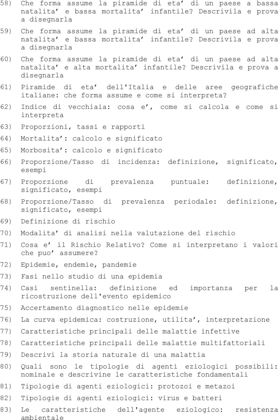 Descrivila e prova a disegnarla 60) Che forma assume la piramide di eta di un paese ad alta natalita e alta mortalita infantile?