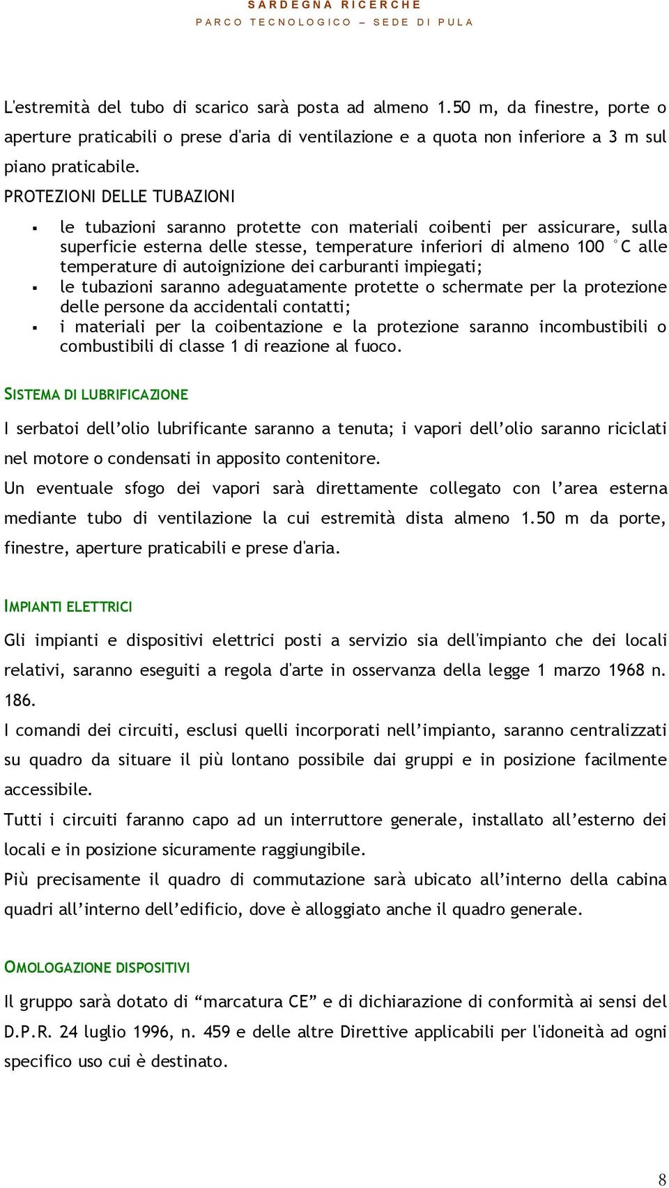 autoignizione dei carburanti impiegati; le tubazioni saranno adeguatamente protette o schermate per la protezione delle persone da accidentali contatti; i materiali per la coibentazione e la