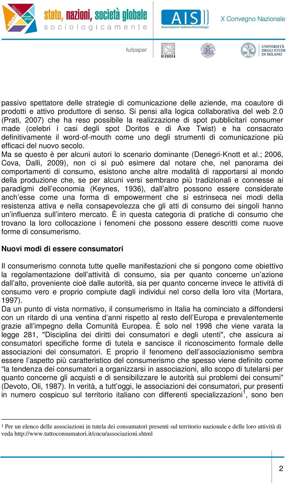 degli strumenti di comunicazione più efficaci del nuovo secolo. Ma se questo è per alcuni autori lo scenario dominante (Denegri-Knott et al.