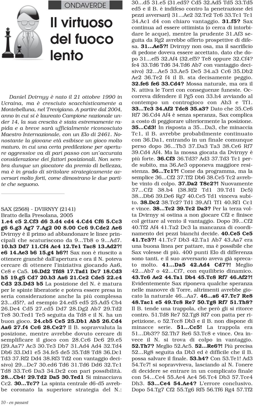 2461. Nonostante la giovane età esibisce un gioco molto maturo, in cui una certa predilezione per aperture aggressive va di pari passo con un accurata considerazione dei fattori posizionali.