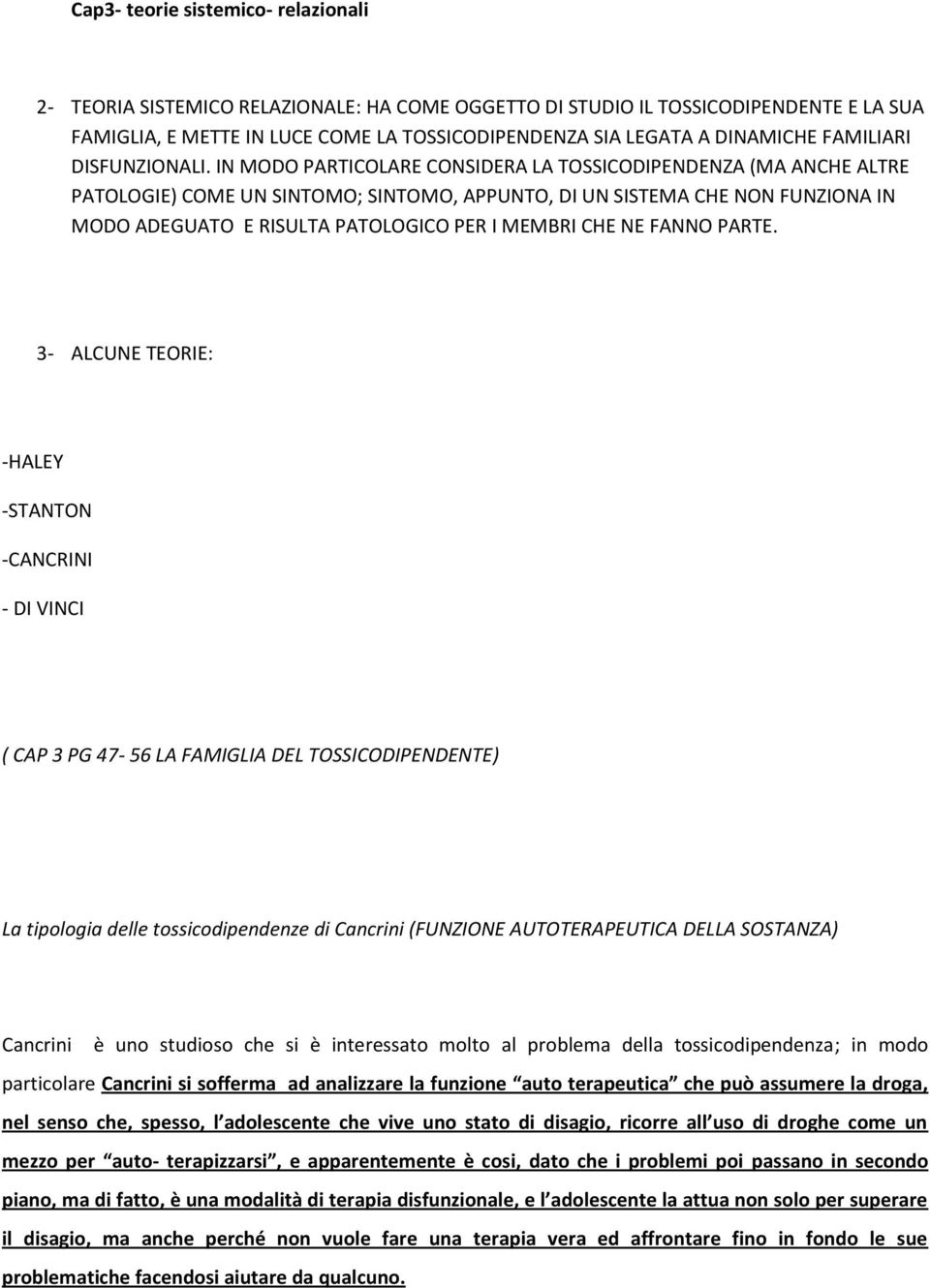 IN MODO PARTICOLARE CONSIDERA LA TOSSICODIPENDENZA (MA ANCHE ALTRE PATOLOGIE) COME UN SINTOMO; SINTOMO, APPUNTO, DI UN SISTEMA CHE NON FUNZIONA IN MODO ADEGUATO E RISULTA PATOLOGICO PER I MEMBRI CHE